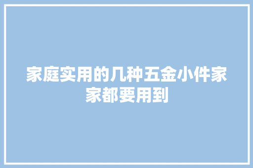 家庭实用的几种五金小件家家都要用到