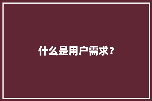 什么是用户需求？,用户正忙是什么意思。