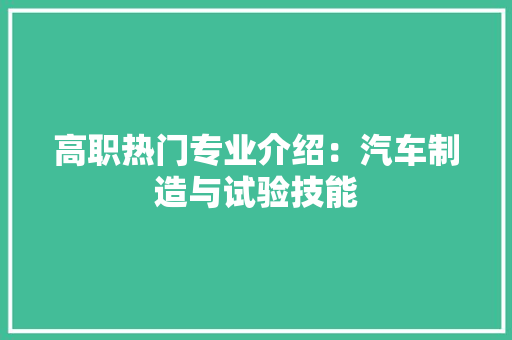高职热门专业介绍：汽车制造与试验技能