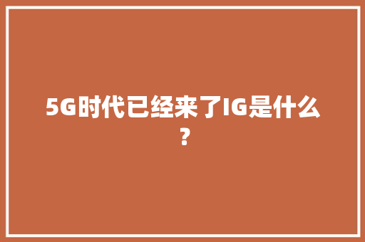 5G时代已经来了IG是什么？