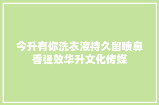 今升有你洗衣液持久留喷鼻香强效华升文化传媒