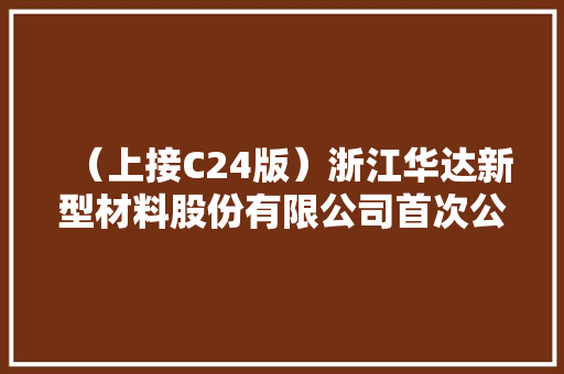 （上接C24版）浙江华达新型材料股份有限公司首次公开拓行股票发行通知书记（下转C26版）