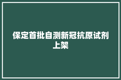 保定首批自测新冠抗原试剂上架