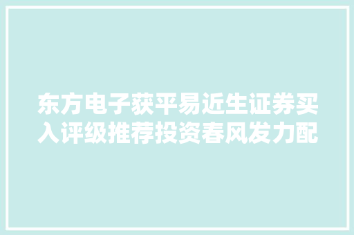 东方电子获平易近生证券买入评级推荐投资春风发力配用电增量盘