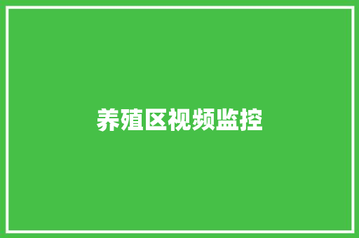 养殖区视频监控,监控安装公司。