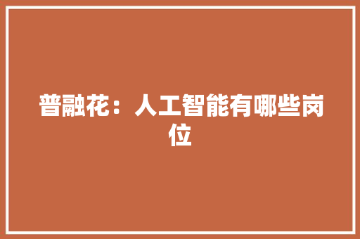 普融花：人工智能有哪些岗位