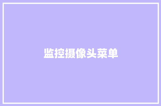 监控摄像头菜单,摄像头监控哪个品牌好。