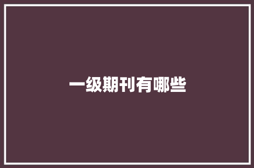 一级期刊有哪些,期刊出版社。