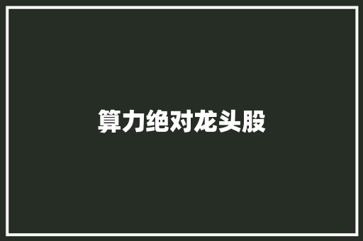 算力绝对龙头股,基因检测的费用大概多少钱。