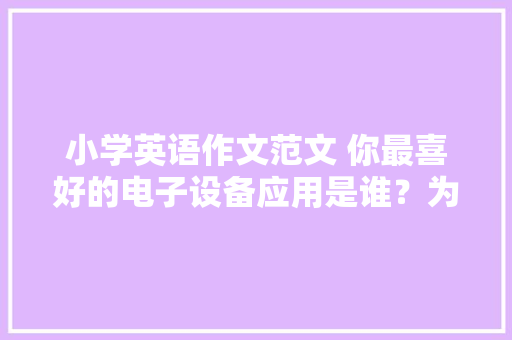 小学英语作文范文 你最喜好的电子设备应用是谁？为什么？