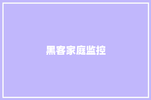 黑客家庭监控,摄像头监控哪个品牌好。