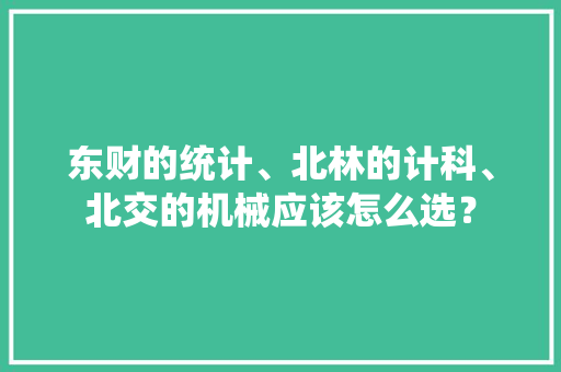 东财的统计、北林的计科、北交的机械应该怎么选？