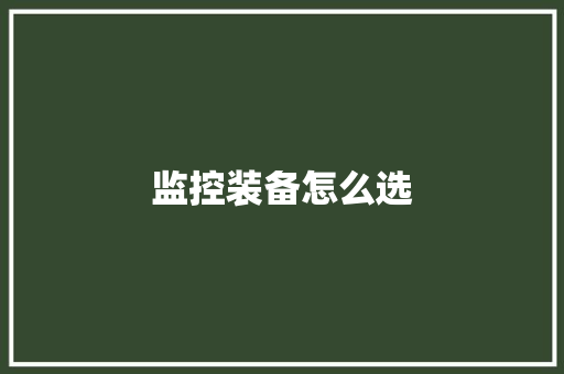 监控装备怎么选,监控四级证怎么考。