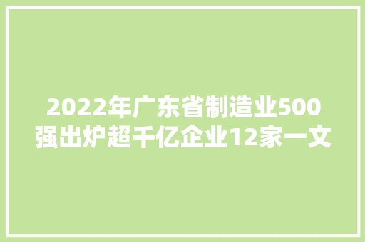 2022年广东省制造业500强出炉超千亿企业12家一文读懂榜单重点！