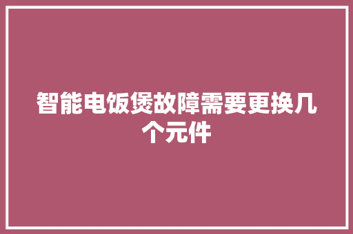 智能电饭煲故障需要更换几个元件