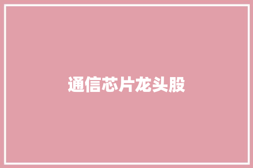 通信芯片龙头股