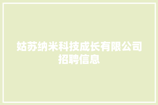 姑苏纳米科技成长有限公司招聘信息