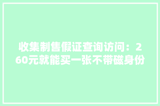 收集制售假证查询访问：260元就能买一张不带磁身份证