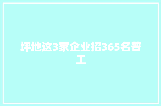 坪地这3家企业招365名普工
