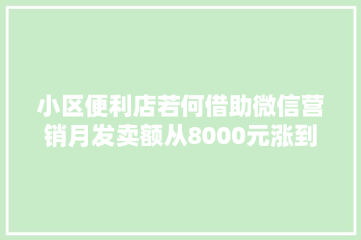 小区便利店若何借助微信营销月发卖额从8000元涨到4万元？