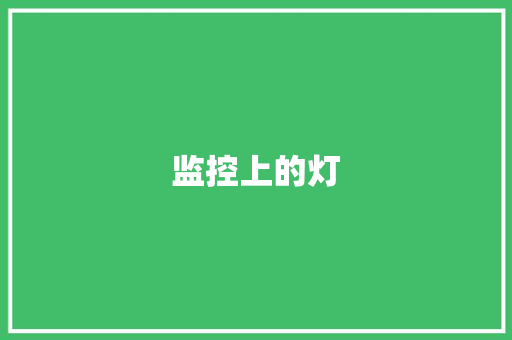 监控上的灯,摄像头监控哪个品牌好。