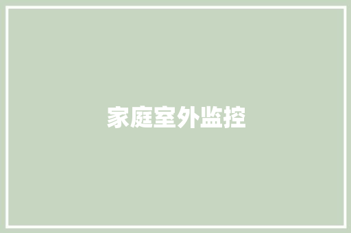 家庭室外监控,摄像头监控哪个品牌好。