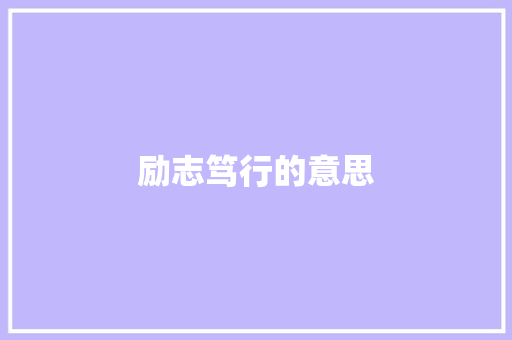 励志笃行的意思,笃行之的拼音怎么读。