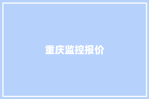 重庆监控报价,停车坐爱枫林晚,霜叶红于二月花的意思。