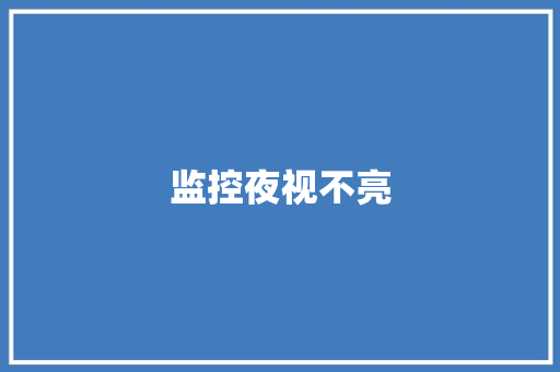 监控夜视不亮,夜视最好的监控摄像头。