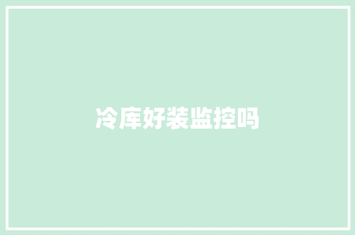 冷库好装监控吗