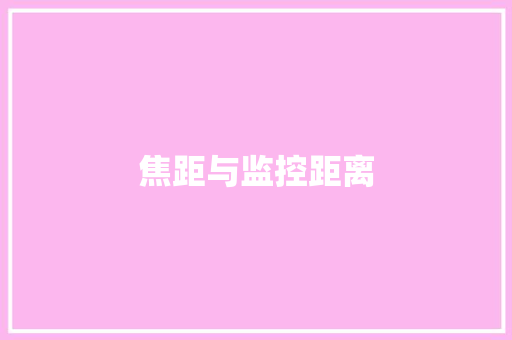 焦距与监控距离,焦距是什么意思。