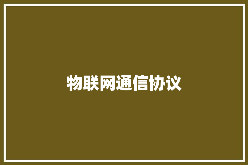 物联网通信协议,协议书样板。