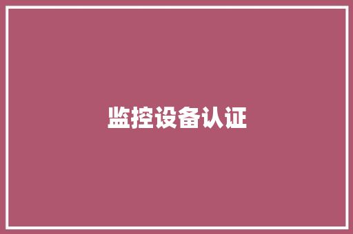 监控设备认证,监控安装公司。