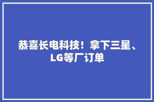 恭喜长电科技！拿下三星、LG等厂订单