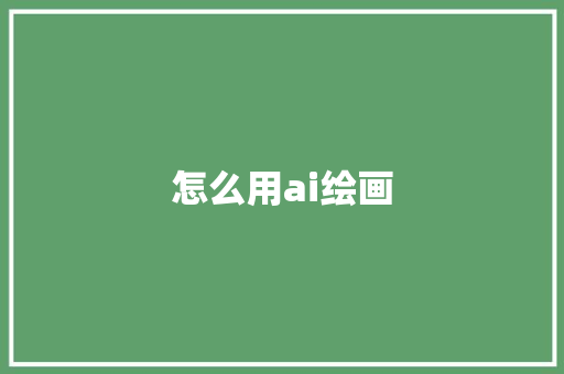 怎么用ai绘画,绘画课程。