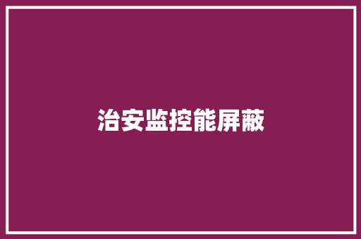 治安监控能屏蔽,偷盗多少钱以上算刑事案件。