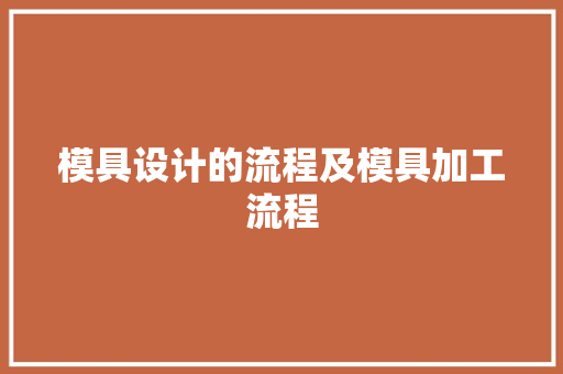 模具设计的流程及模具加工流程