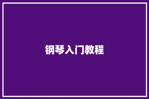 钢琴入门教程,钢琴搬运找琴行还是搬家公司。