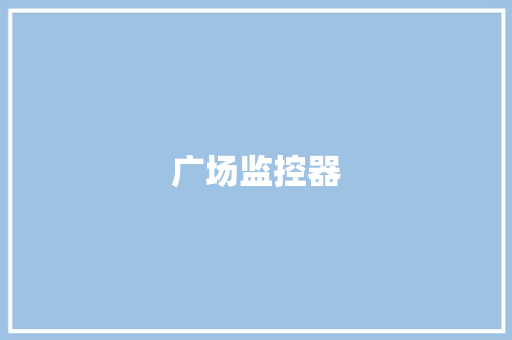 广场监控器,摄像头监控哪个品牌好。