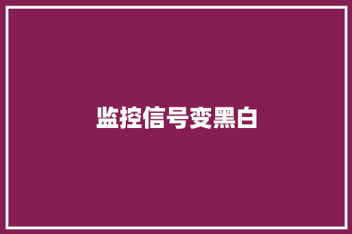 监控信号变黑白