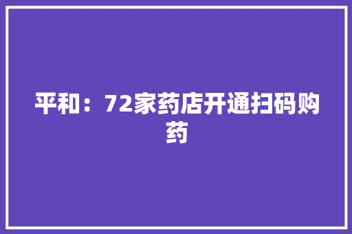 平和：72家药店开通扫码购药