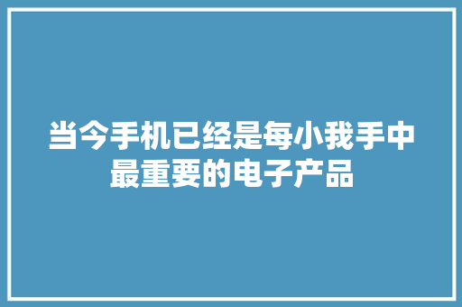 当今手机已经是每小我手中最重要的电子产品
