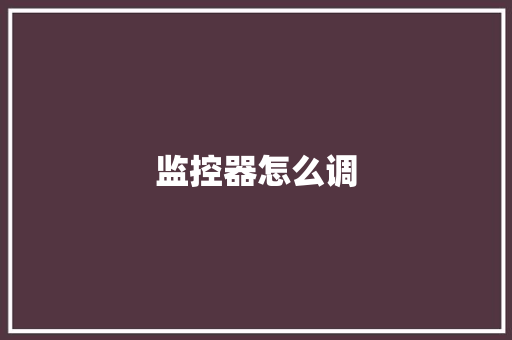 监控器怎么调