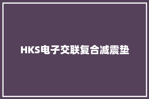 HKS电子交联复合减震垫