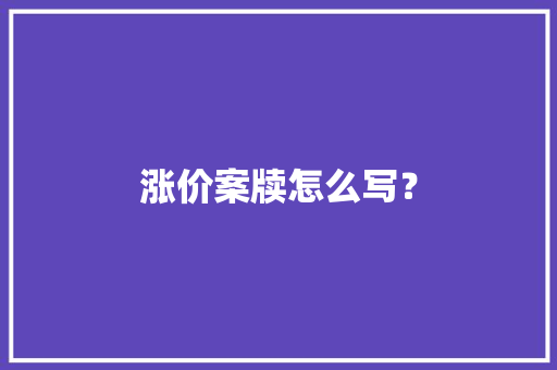 涨价案牍怎么写？