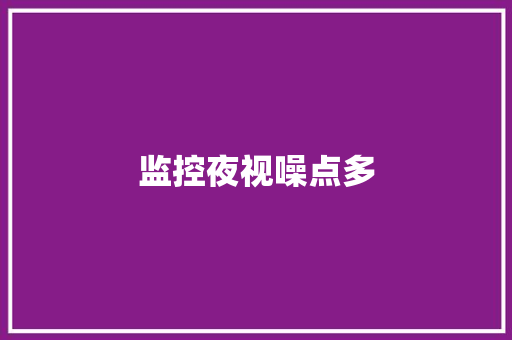 监控夜视噪点多,黑白诀。