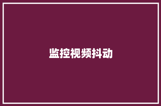 监控视频抖动