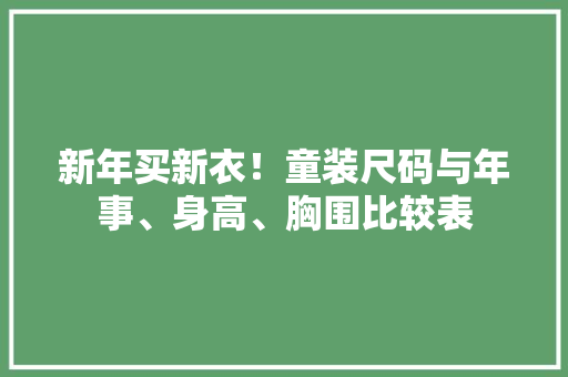 新年买新衣！童装尺码与年事、身高、胸围比较表