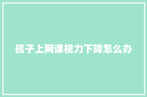 孩子上网课视力下降怎么办