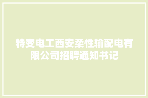 特变电工西安柔性输配电有限公司招聘通知书记